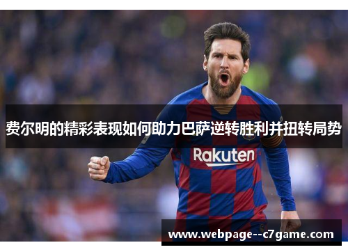 费尔明的精彩表现如何助力巴萨逆转胜利并扭转局势