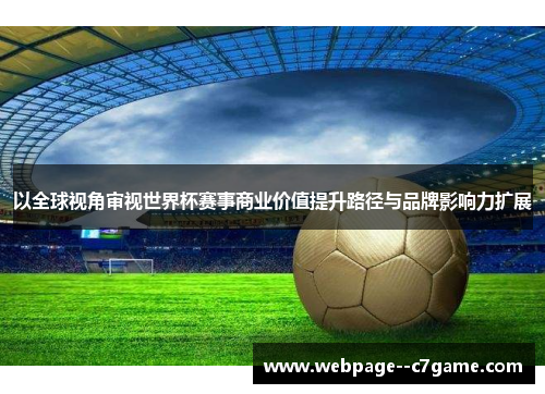 以全球视角审视世界杯赛事商业价值提升路径与品牌影响力扩展 以全球视角审视世界杯赛事商业价值提升路径与品牌影响力扩展