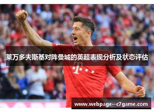 莱万多夫斯基对阵曼城的英超表现分析及状态评估