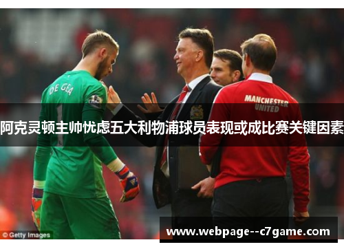 阿克灵顿主帅忧虑五大利物浦球员表现或成比赛关键因素