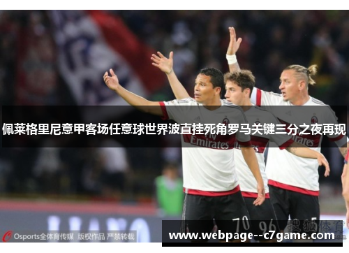 佩莱格里尼意甲客场任意球世界波直挂死角罗马关键三分之夜再现 佩莱格里尼意甲客场任意球世界波直挂死角罗马关键三分之夜再现