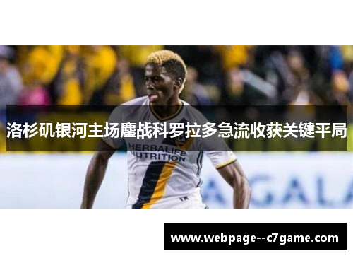 洛杉矶银河主场鏖战科罗拉多急流收获关键平局