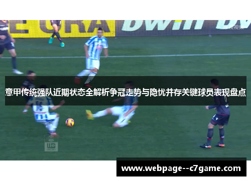 意甲传统强队近期状态全解析争冠走势与隐忧并存关键球员表现盘点