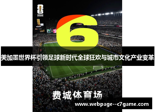 美加墨世界杯引领足球新时代全球狂欢与城市文化产业变革 美加墨世界杯引领足球新时代全球狂欢与城市文化产业变革