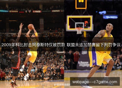 2009年科比肘击阿泰斯特仅被罚款 联盟未追加禁赛留下判罚争议 2009年科比肘击阿泰斯特仅被罚款 联盟未追加禁赛留下判罚争议